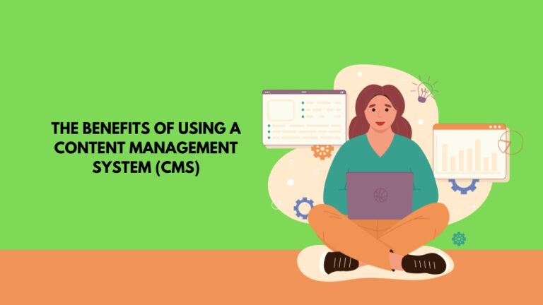 The Benefits of Using a Content Management System (CMS)