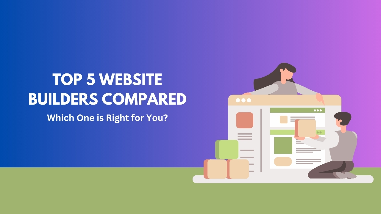 Top 5 Website Builders Compared: Which One is Right for You?