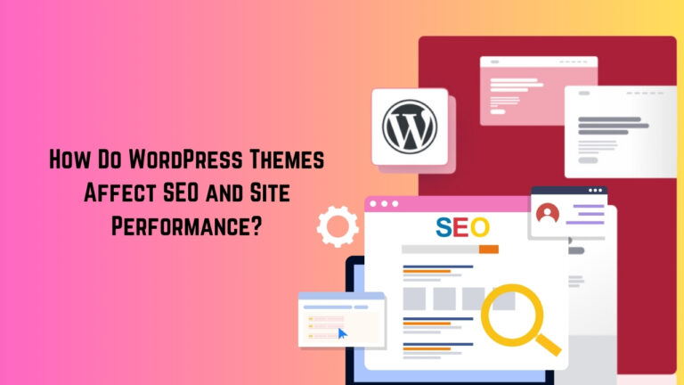 How Do WordPress Themes Affect SEO and Site Performance?