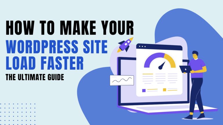 How to Make Your WordPress Site Load Faster: The Ultimate Guide