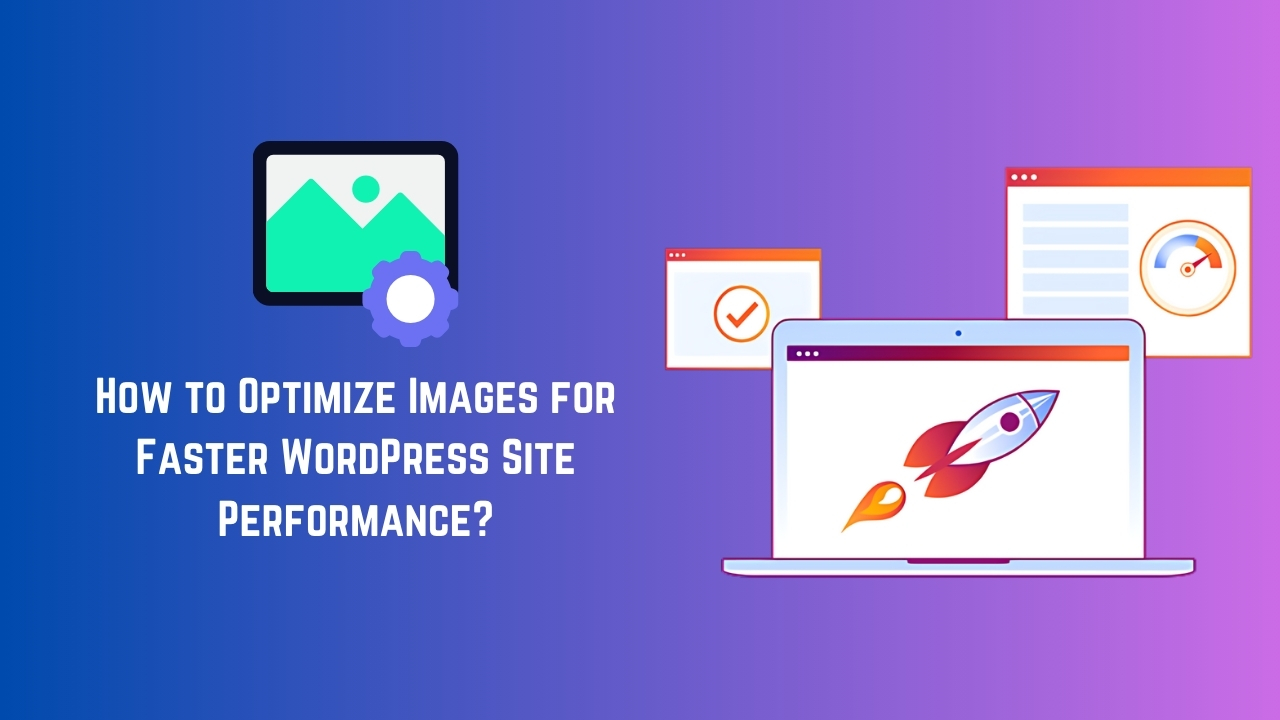 How to Optimize Images for Faster WordPress Site Performance?