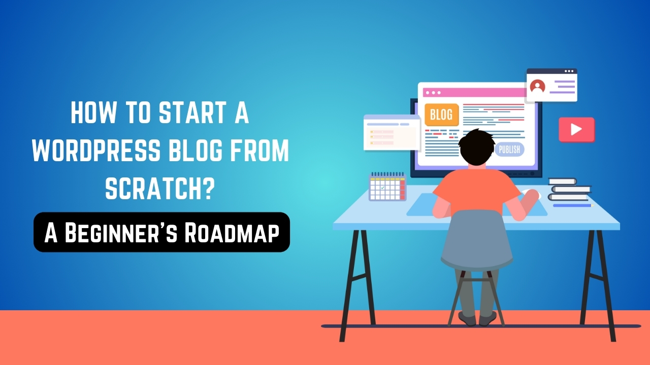 How to Start a WordPress Blog from Scratch: A Beginner's Roadmap