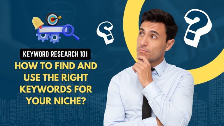 Keyword Research 101: How to Find and Use the Right Keywords for Your Niche?