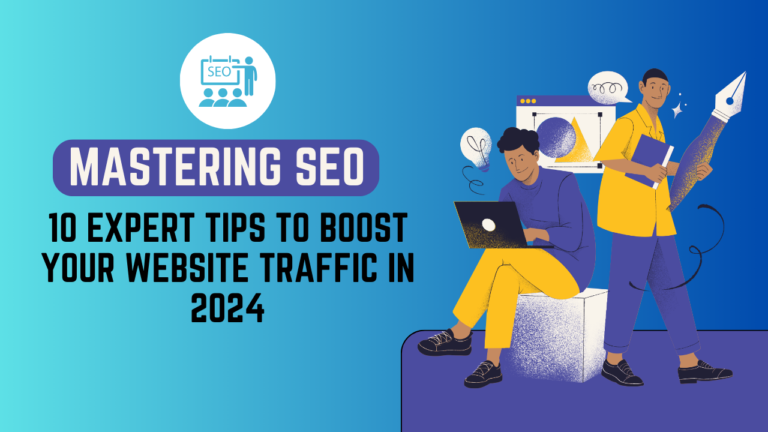 Mastering SEO: 10 Expert Tips to Boost Your Website Traffic in 2024