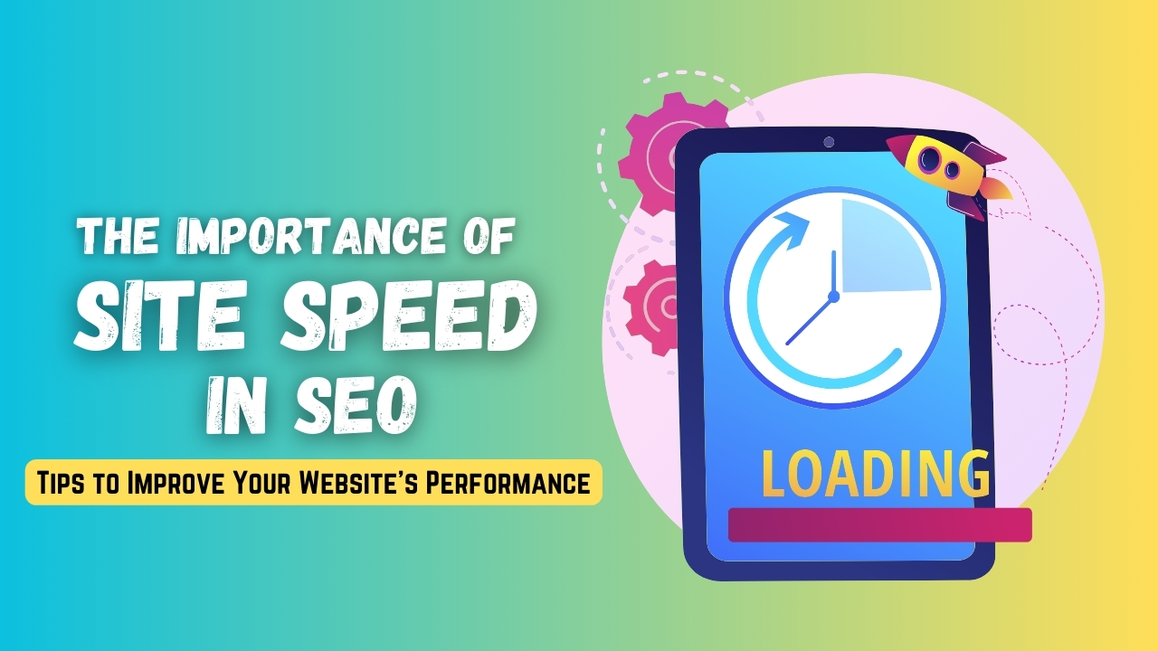 The Importance of Site Speed in SEO: Tips to Improve Your Website's Performance