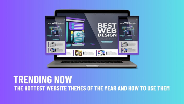 Trending Now: The Hottest Website Themes of the Year and How to Use Them