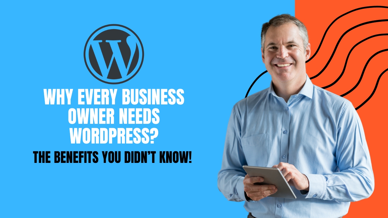 Why Every Business Owner Needs WordPress – The Benefits You Didn’t Know! (1)