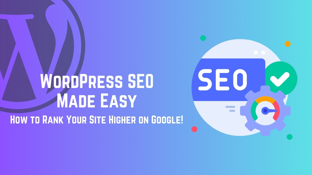 WordPress SEO Made Easy: How to Rank Your Site Higher on Google!