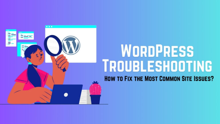 WordPress Troubleshooting: How to Fix the Most Common Site Issues?