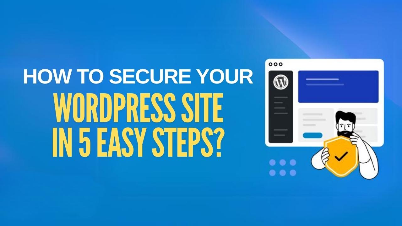 How to Secure Your WordPress Site in 5 Easy Steps?